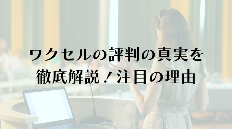 ワクセルの評判の真実を徹底解説！注目の理由