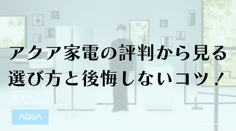 アクア家電の評判から見る選び方と後悔しないコツ！どこの国？壊れやすいのか？