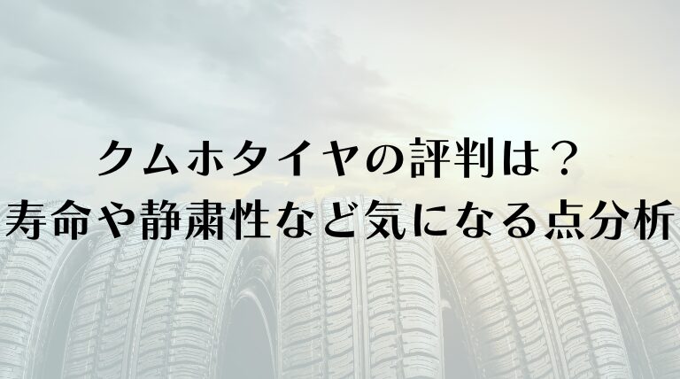 クムホタイヤの評判は？寿命や静粛性など気になる点を分析