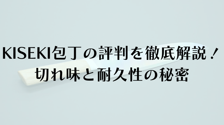 KISEKI包丁の評判を徹底解説！切れ味と耐久性の秘密