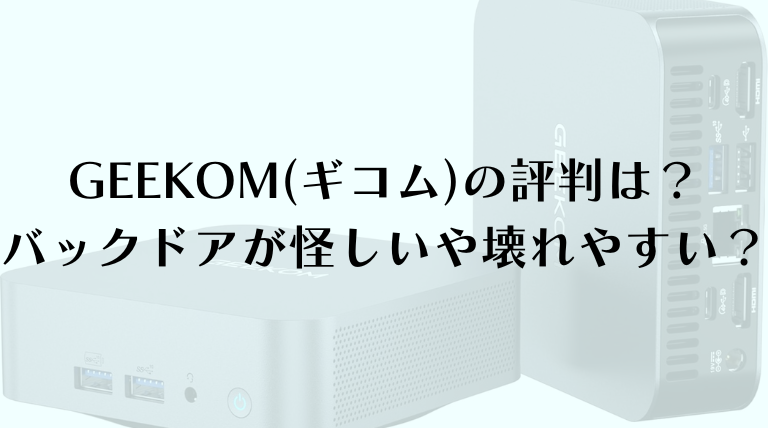 GEEKOM(ギコム)の評判は？バックドアが怪しいや壊れやすいとの口コミも