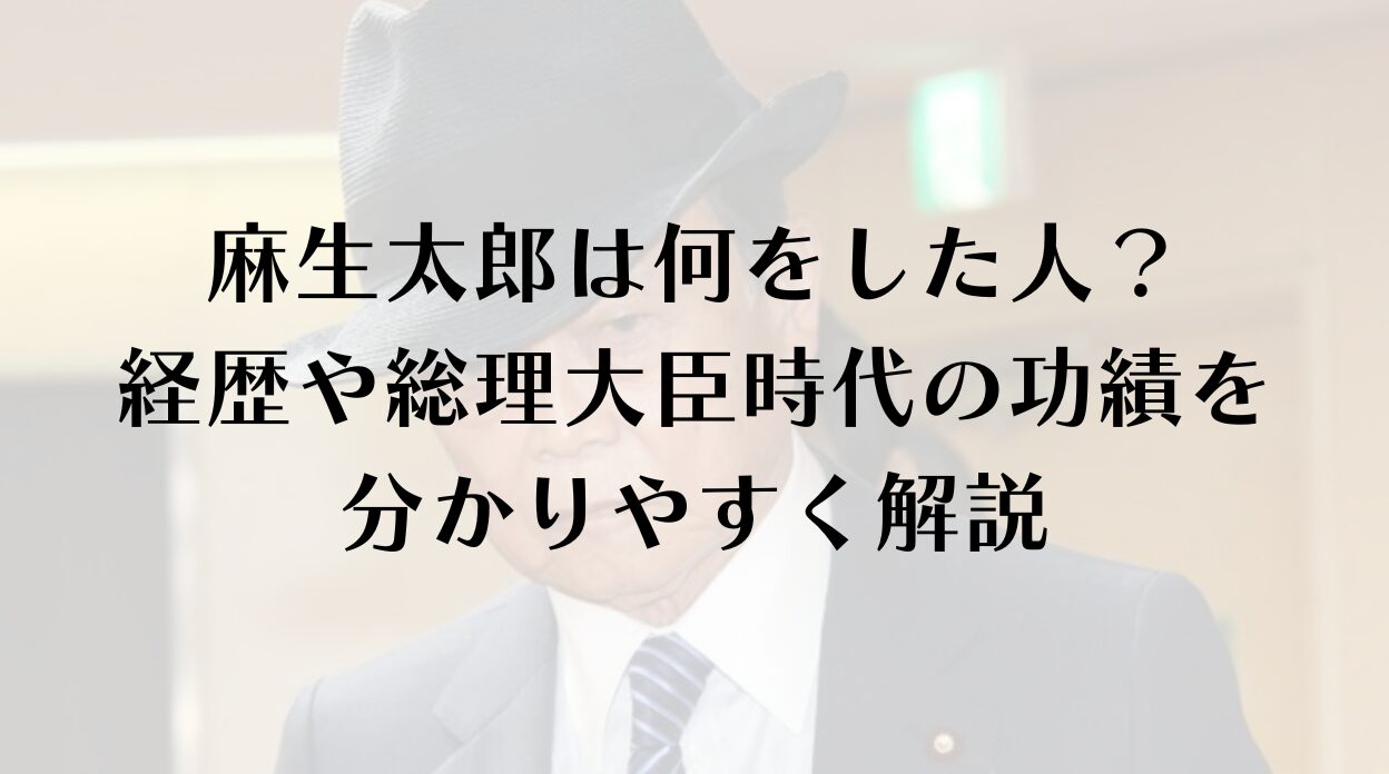 麻生太郎は何をした人？経歴や総理大臣時代の功績を分かりやすく解説