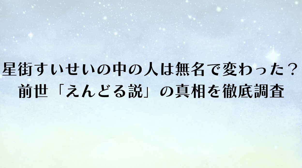 星街すいせいの中の人は無名で変わった？前世「えんどる説」の真相を徹底調査