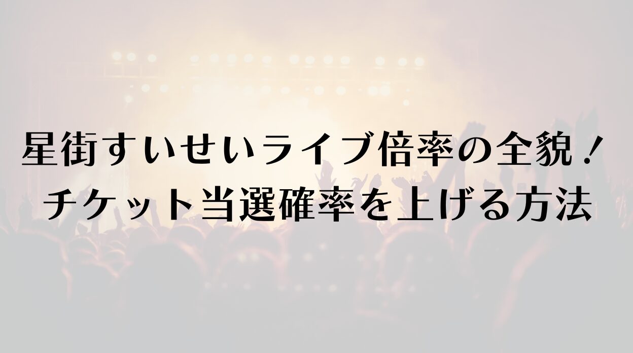 星街すいせいライブ倍率の全貌！チケット当選確率を上げる方法